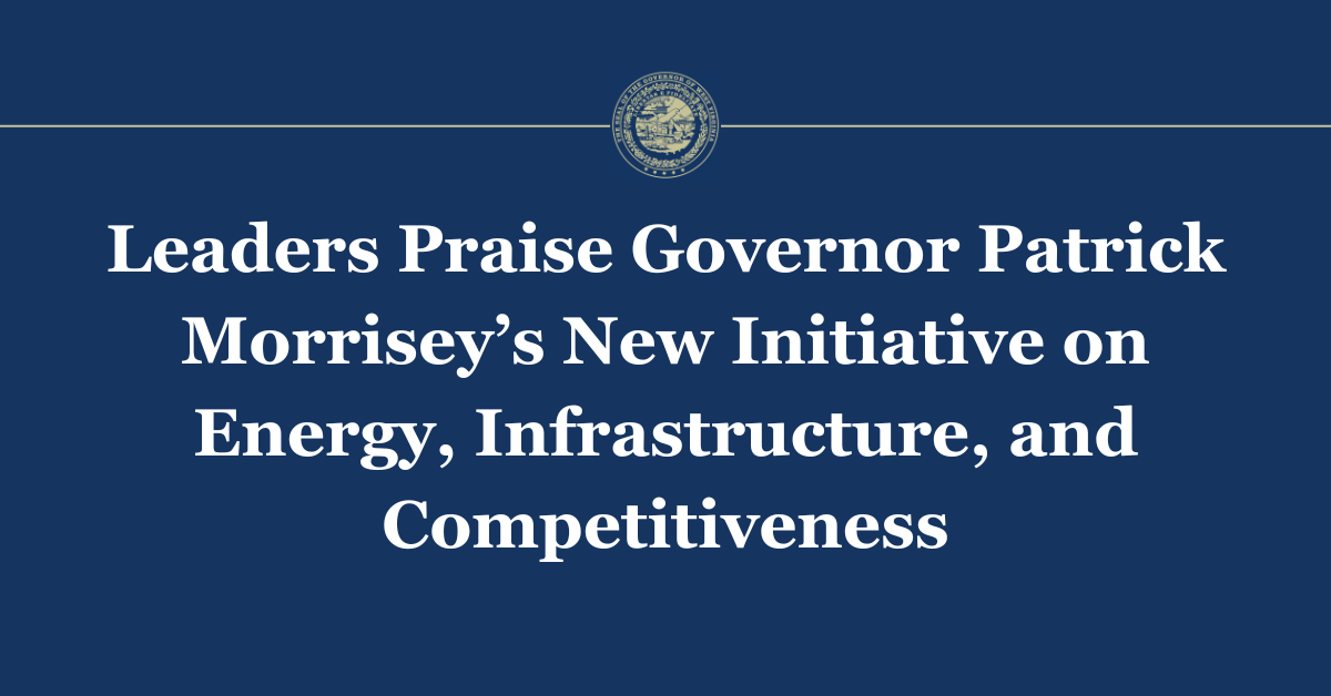 Leaders Praise Governor Patrick Morrisey’s New Initiative on Energy, Infrastructure, and Competitiveness